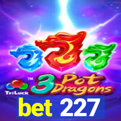 bet 227